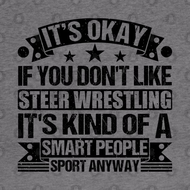 It's Okay If You Don't Like Steer Wrestling It's Kind Of A Smart People Sports Anyway Steer Wrestling Lover by Benzii-shop 